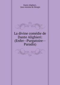 La divine comedie de Dante Alighieri: (Enfer--Purgatoire--Paradis)