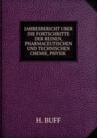 JAHRESBERICHT UBER DIE FORTSCHRITTE DER REINEN, PHARMACEUTISCHEN UND TECHNISCHEN CHEMIE, PHYSIK .
