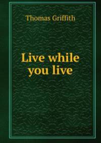 Live while you live