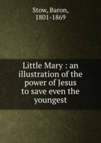 Little Mary : an illustration of the power of Jesus to save even the youngest