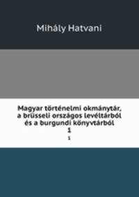 Magyar tortenelmi okmanytar, a brusseli orszagos leveltarbol es a burgundi konyvtarbol