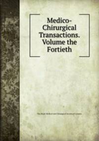 Medico-Chirurgical Transactions.Volume the Fortieth
