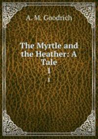 The Myrtle and the Heather: A Tale. 1