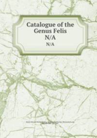 Catalogue of the Genus Felis. N/A