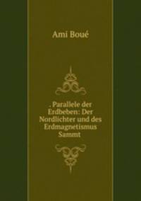 . Parallele der Erdbeben: Der Nordlichter und des Erdmagnetismus Sammt .