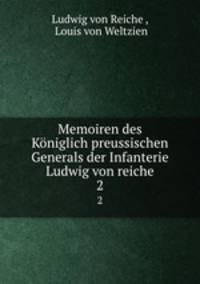 Memoiren des Kniglich preussischen Generals der Infanterie Ludwig von reiche. 2