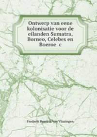 Ontwerp van eene kolonisatie voor de eilanden Sumatra, Borneo, Celebes en Boeroe &c