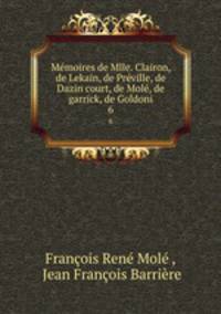 Memoires de Mlle. Clairon, de Lekain, de Preville, de Dazin court, de Mole, de garrick, de Goldoni
