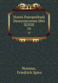 Nonni Panopolitani Dionysiacorum libri XLVIII.. 16