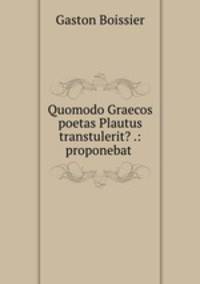 Quomodo Graecos poetas Plautus transtulerit? .: proponebat .
