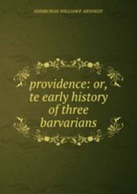 providence: or, te early history of three barvarians