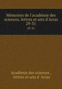 Mmoires de l`acadmie des sciences, lettres et arts d`Arras. 29-31
