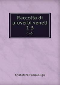 Raccolta di proverbi veneti. 1-3