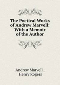 The Poetical Works of Andrew Marvell: With a Memoir of the Author