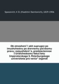 Ob otnosheniiakh suprugov po imushchestvu po drevnemu polskomu pravu; razsuzhdenie, predstavlennoe IUridicheskomu fakultetu Imperatorskago S. Peterburgskago universiteta pro venia legendi