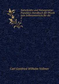 Naturkrafte und Naturgesetze: Populares Handbuch der Physik zum Selbstunterricht fur die .