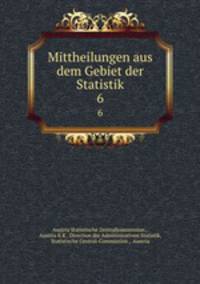 Mittheilungen aus dem Gebiet der Statistik. 6