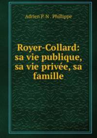 Royer-Collard: sa vie publique, sa vie privee, sa famille