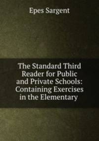 The Standard Third Reader for Public and Private Schools: Containing Exercises in the Elementary .