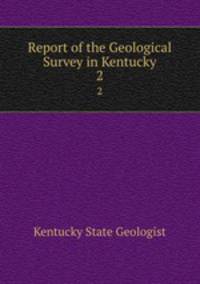 Report of the Geological Survey in Kentucky. 2
