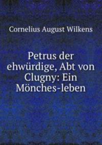 Petrus der ehwurdige, Abt von Clugny: Ein Monches-leben