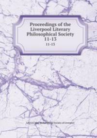 Proceedings of the Liverpool Literary & Philosophical Society. 11-13