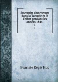 Souvenirs d`un voyage dans la Tartarie et le Thibet pendant les annes 1844 .. 1