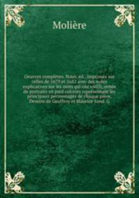 Oeuvres completes. Nouv. ed., imprimee sur celles de 1679 et 1682 avec des notes explicatives sur les mots qui ont vieilli, ornee de portraits en pied colories representant les principaux personnages de chaque piece. Dessins de Geoffroy et Maurice Sand. G