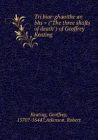 Tri bior-ghaoithe an bhs = ("The three shafts of death") of Geoffrey Keating