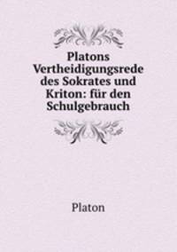 Platons Vertheidigungsrede des Sokrates und Kriton: fur den Schulgebrauch