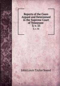 Reports of the Cases Argued and Determined in the Supreme Court of Tennessee .. 3; v. 35