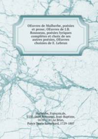 OEuvres de Malherbe, poesies et prose; OEuvres de J.B. Rousseau, poesies lyriques completes et choix de ses autres poesies, OEuvres choisies de E. Lebrun
