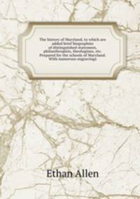 The history of Maryland, to which are added brief biographies of distinguished statesmen, philanthropists, theologians, etc. Prepared for the schools of Maryland. With numerous engravings