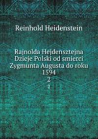 Rajnolda Hejdensztejna Dzieje Polski od smierci Zygmunta Augusta do roku 1594. 2