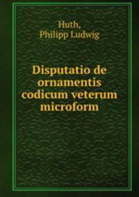 Disputatio de ornamentis codicum veterum microform
