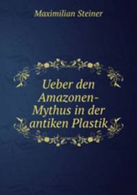 Ueber den Amazonen-Mythus in der antiken Plastik
