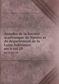 Annales de la Socit acadmique de Nantes et du dpartement de la Loire-Infrieure. ser 6 vol 10