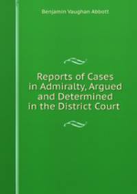 Reports of Cases in Admiralty, Argued and Determined in the District Court .