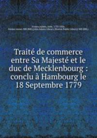Traite de commerce entre Sa Majeste et le duc de Mecklenbourg : conclu a Hambourg le 18 Septembre 1779