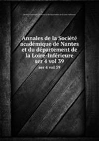 Annales de la Socit acadmique de Nantes et du dpartement de la Loire-Infrieure. ser 4 vol 39