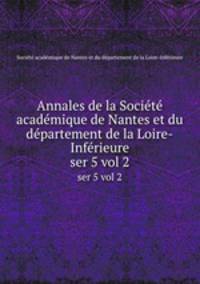 Annales de la Socit acadmique de Nantes et du dpartement de la Loire-Infrieure. ser 5 vol 2
