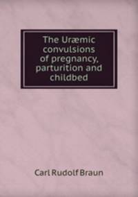 The Ur?mic convulsions of pregnancy, parturition and childbed