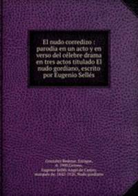 El nudo corredizo : parodia en un acto y en verso del celebre drama en tres actos titulado El nudo gordiano, escrito por Eugenio Selles