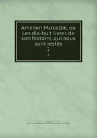 Ammien Marcellin, ou Les dix-huit livres de son histoire, qui nous sont rests. 2