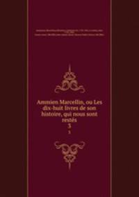 Ammien Marcellin, ou Les dix-huit livres de son histoire, qui nous sont rests. 3