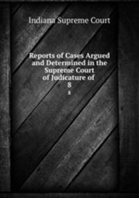 Reports of Cases Argued and Determined in the Supreme Court of Judicature of .. 8