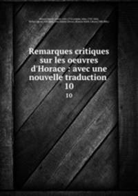 Remarques critiques sur les oeuvres d`Horace : avec une nouvelle traduction . 10