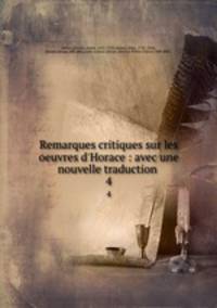Remarques critiques sur les oeuvres d`Horace : avec une nouvelle traduction . 4