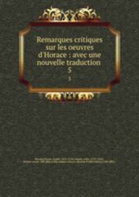 Remarques critiques sur les oeuvres d`Horace : avec une nouvelle traduction . 5