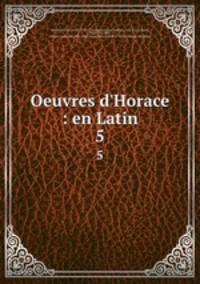 Oeuvres d`Horace : en Latin. 5